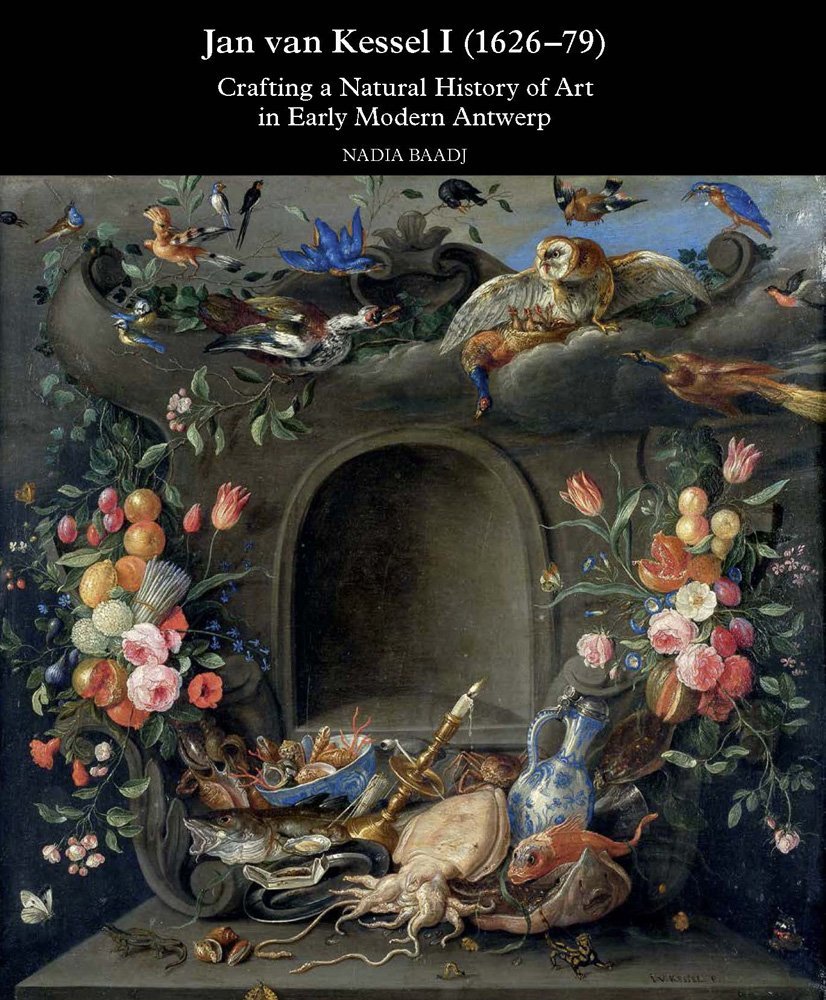 Jan van Kessel I (1626-79): Crafting a Natural History of Art in Early Modern Antwerp (Harvey Mille Studies in Baroque Art, 5) Film, Art & Culture