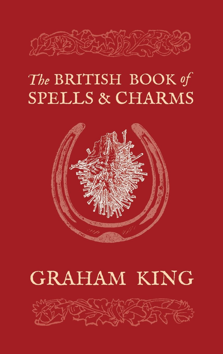 BRITISH BK OF SPELLS & CHARMS: A Compilation of Traditional Folk Magic Religion & Esotericism