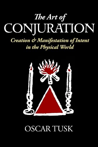 The Art of Conjuration: Creation & Manifestation of Intent in the Physical World Religion & Esotericism