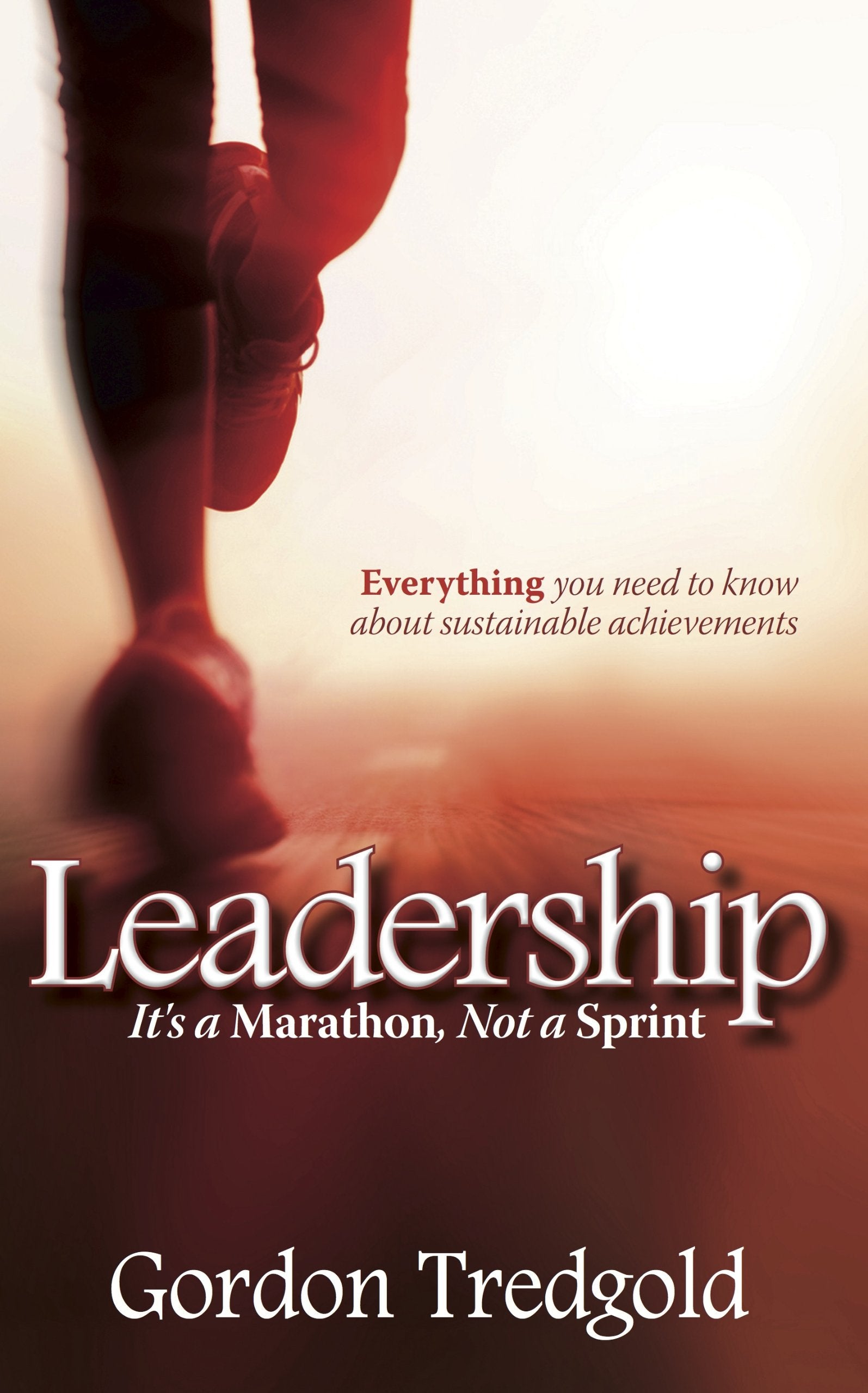 Leadership: It’s a Marathon not a Sprint: Everything you need to know about sustainable achievements Business, Finance & Career