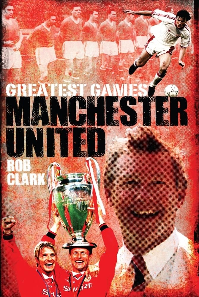 Manchester United Greatest Games: The Red Devils' Fifty Finest Matches Reference Books