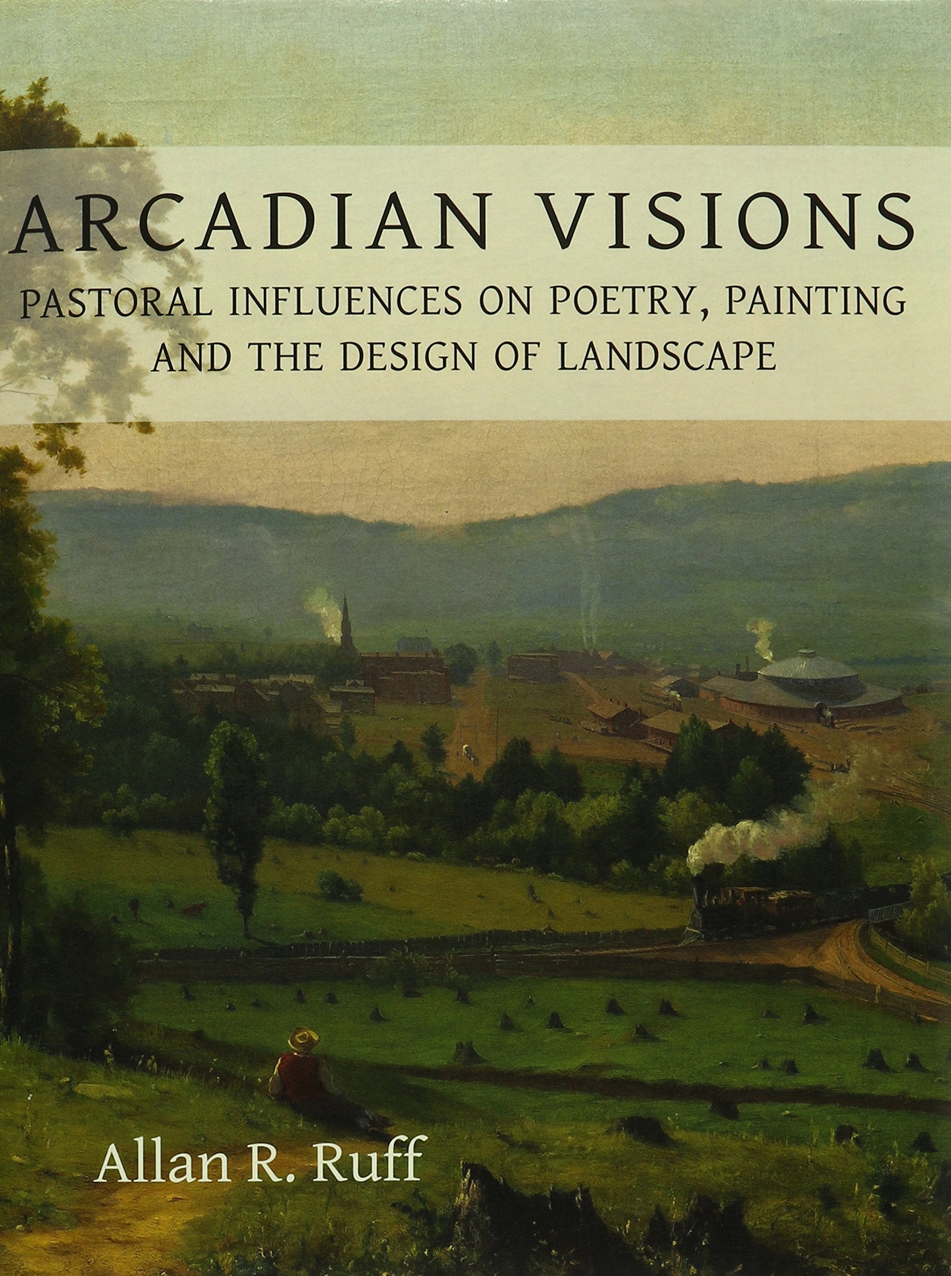 Arcadian Visions: Pastoral Influences on Poetry, Painting and the Design of Landscape Contemporary literature Books