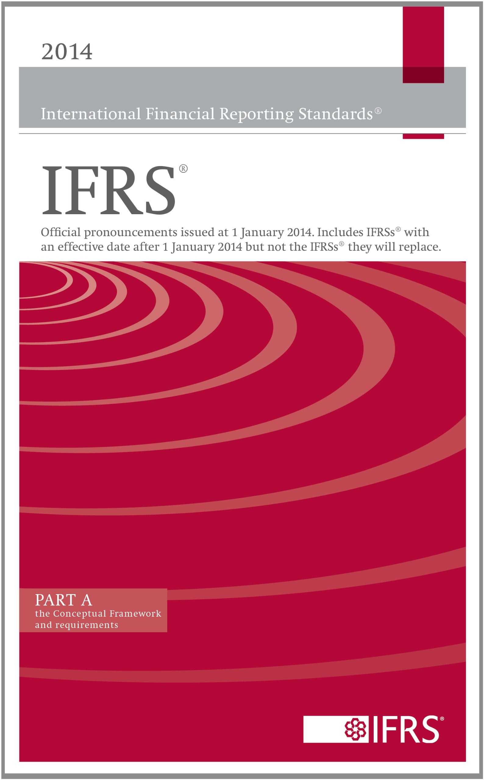 2014 International Financial Reporting Standards IFRS: Official Pronouncements Issued at 1 January 2014. Includes IFRSs with an Effective Date After ... 2014 but Not the IFRSs They Will Replace. Business & Technology