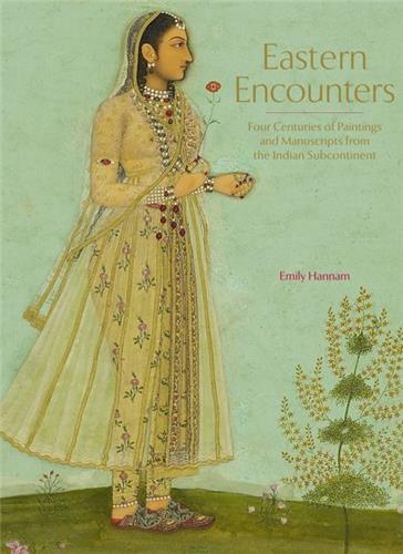 Eastern Encounters Four Centuries of Paintings and Manuscripts from the Indian Subcontinent Film, Art & Culture