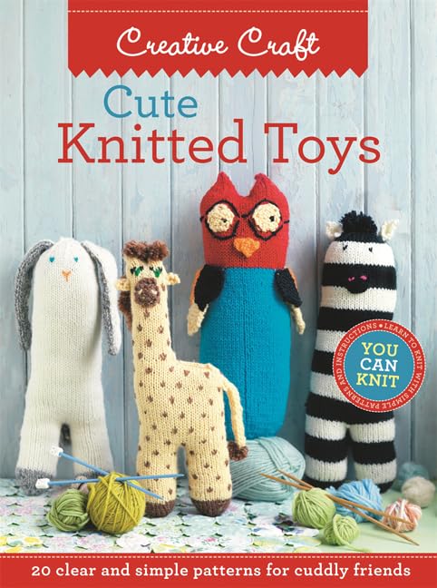 Cute Knitted Toys: 20 Clear and Simple Patterns for Cuddly Friends Hobbies & Crafts