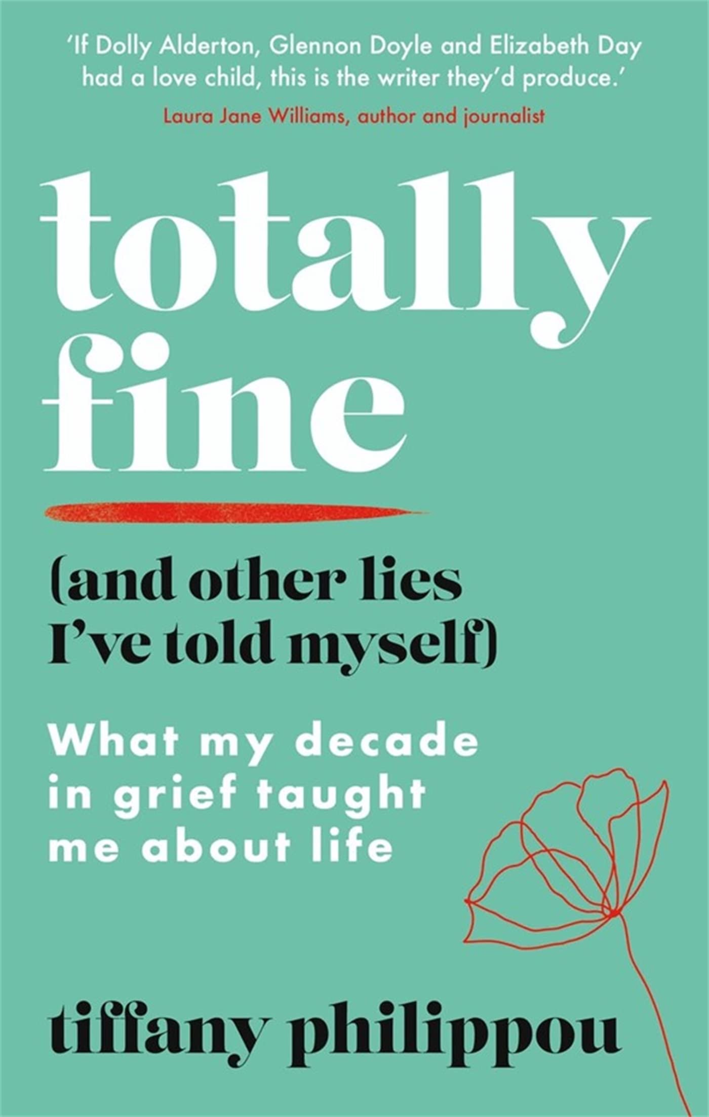 Totally Fine (And Other Lies I've Told Myself): What my Decade in grief taught me about life Death & Mourning