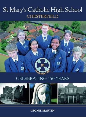 St Mary's Catholic High School, Chesterfield: Celebrating 150 Years Education & Training