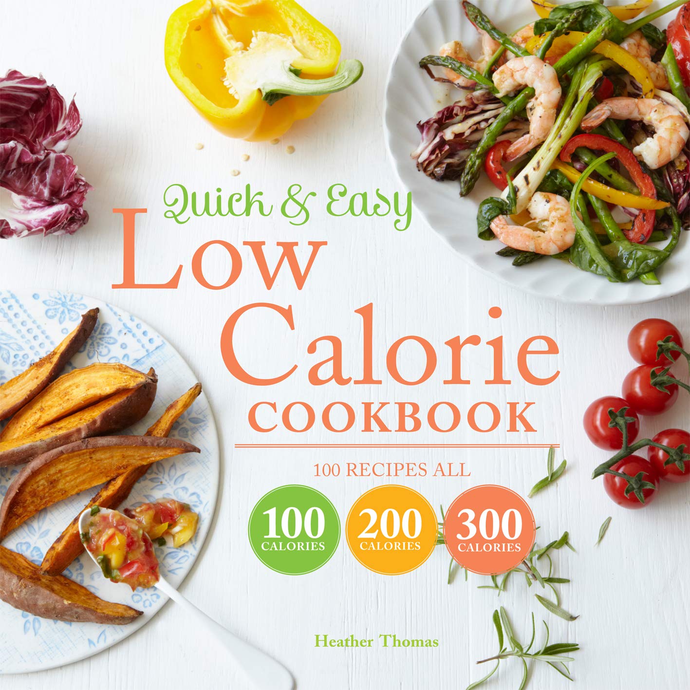 Quick and Easy Low Calorie Cookbook: 100 recipes, all 100 calories, 200 calories or 300 calories Leisure, Home & Garden