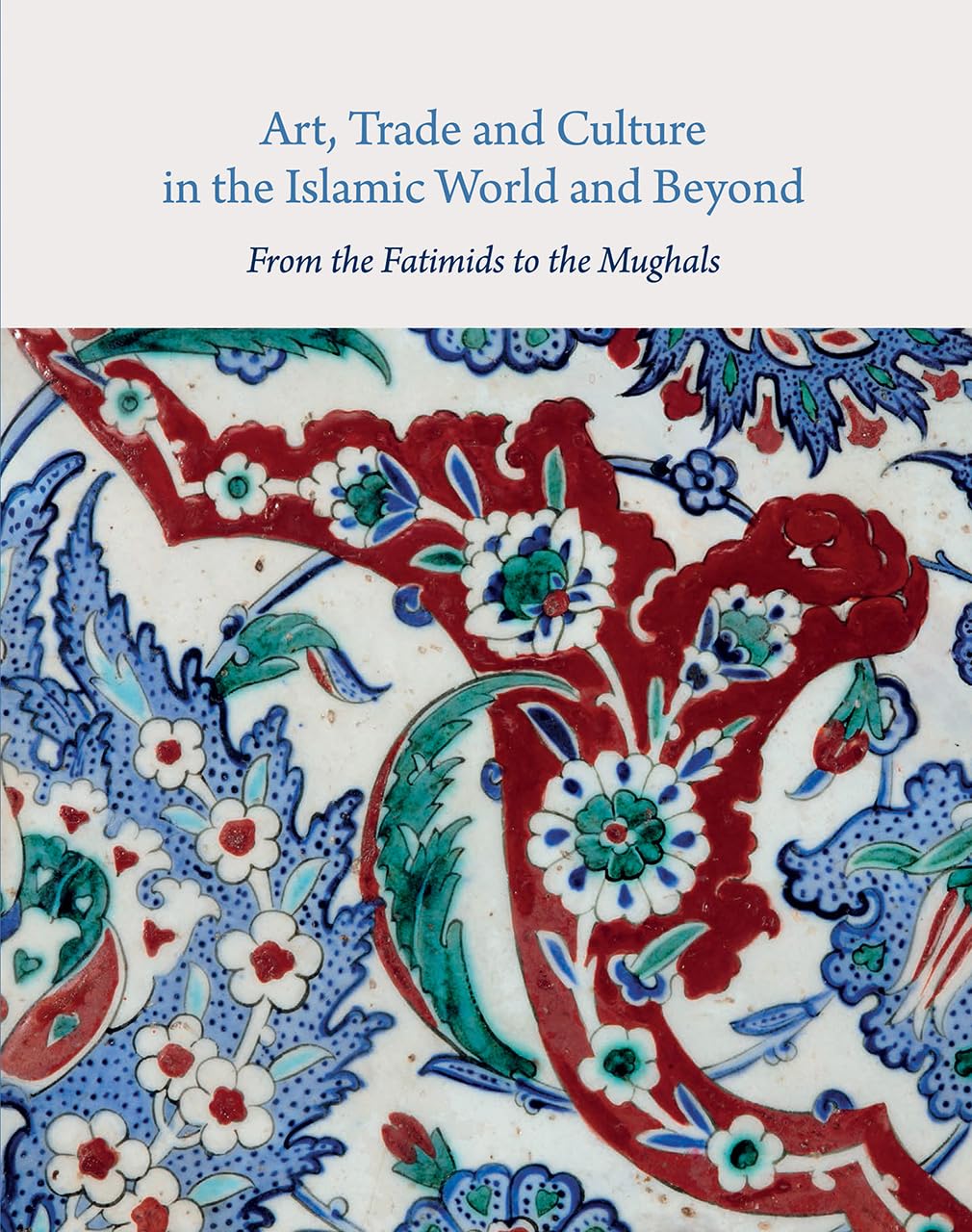 Art, Trade and Culture in the Islamic World and Beyond: From the Fatimids to the Mughals (Gingko Library Art) Religion & Esotericism