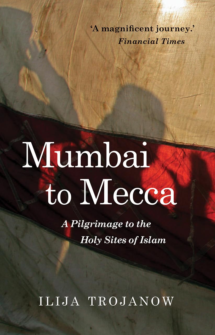 Mumbai to Mecca: A Pilgrimage to the Holy Sites of Islam book
