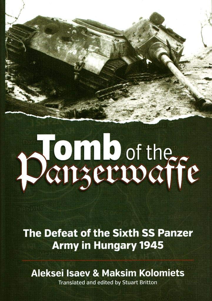 Tomb of the Panzerwaffe: The Defeat of the Sixth Ss Panzer Army in Hungary 1945: The Defeat of the 6th SS Panzer Army in Hungary 1945 Social Sciences