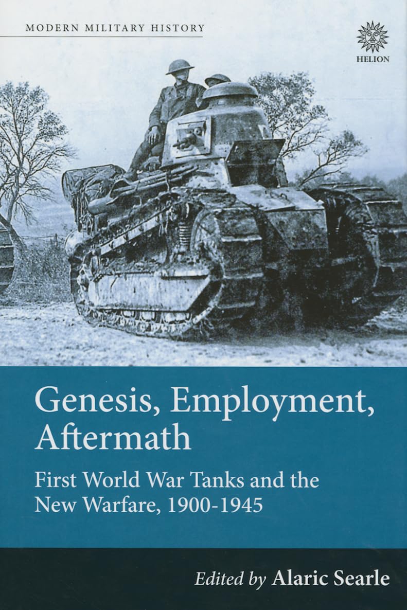 Genesis, Employment, Aftermath: First World War Tanks and the New Warfare, 1900-1945 (Modern Military History, Band 1) Social Sciences