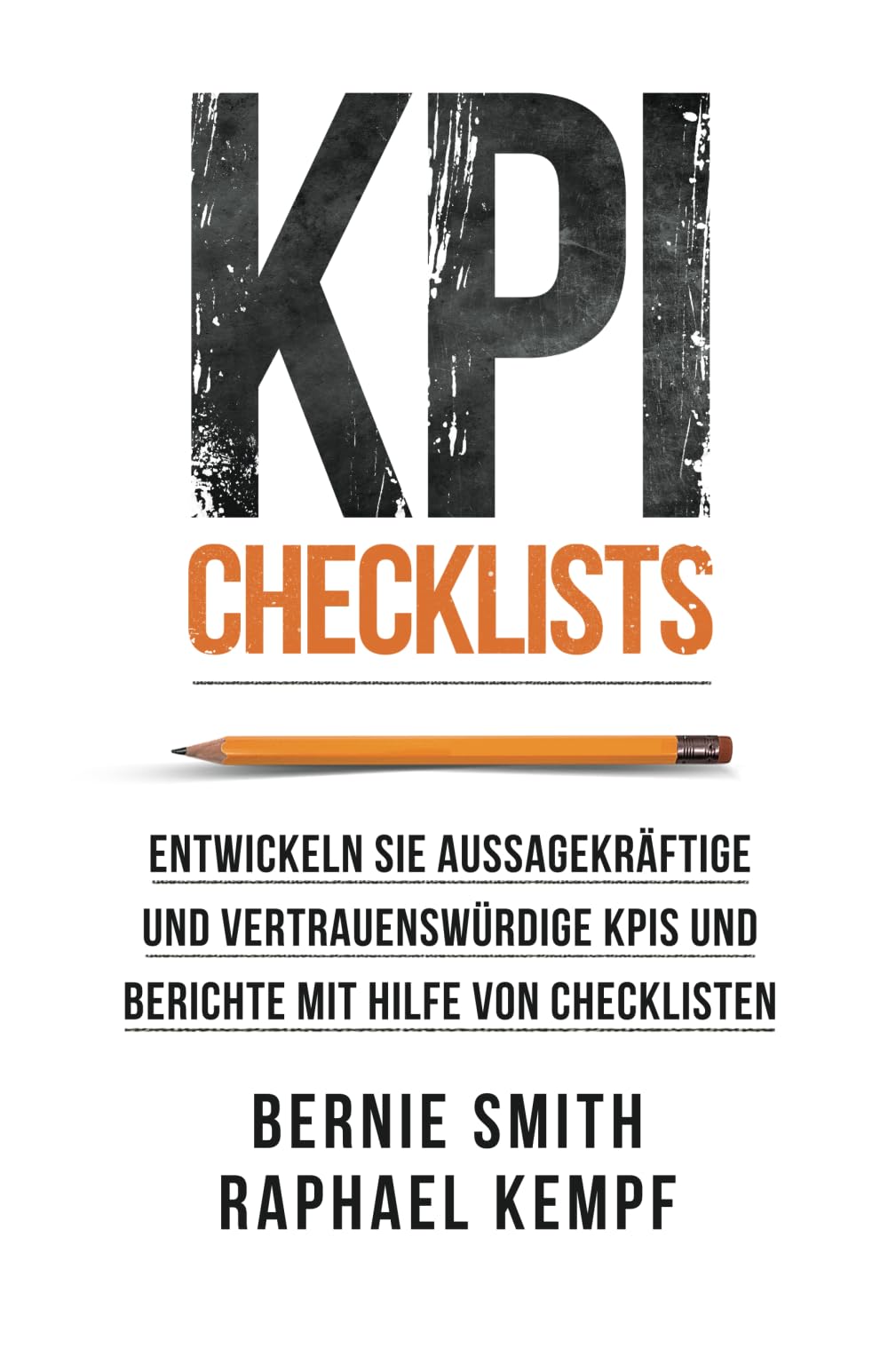 KPI Checklists: Entwickeln Sie aussagekräftige und vertrauenswürdige KPIs und Berichte mit Hilfe von Checklisten Business, Finance & Career