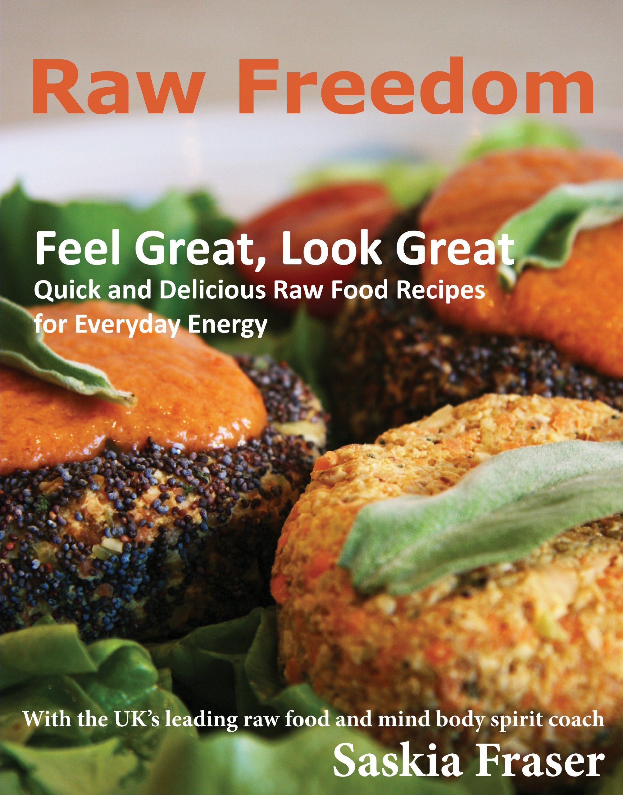 Raw Freedom: Quick and Delicious Raw Food Recipes for Everyday Energy Leisure, Home & Garden
