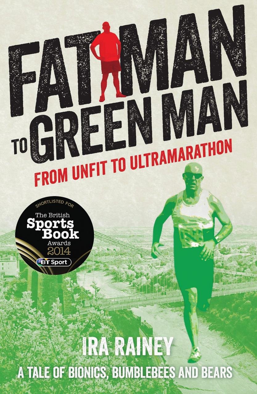 Fat Man to Green Man: From Unfit to Ultra-Marathon Health, Nutrition & Fitness
