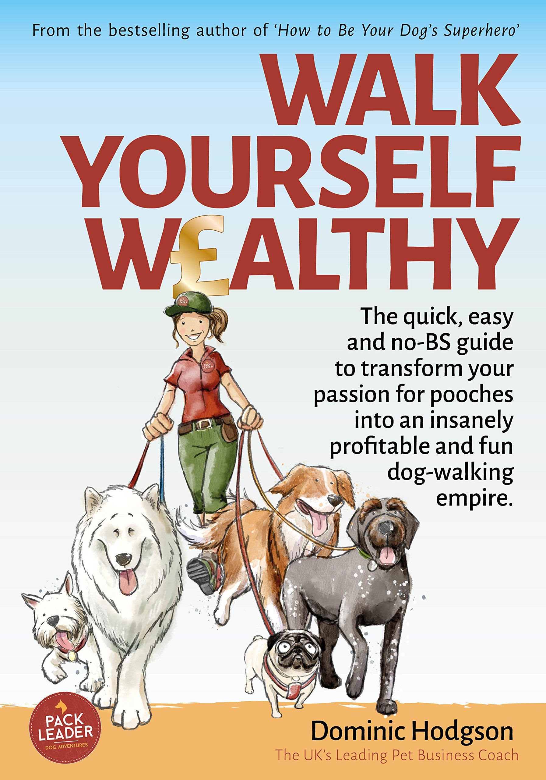 Walk Yourself Wealthy: The quick, easy and no BS guide to transform your passion for pooches into an insanely profitable and fun dog walking empire (Grow Your Pet Business FAST! Series, Band 1) Business, Finance & Career