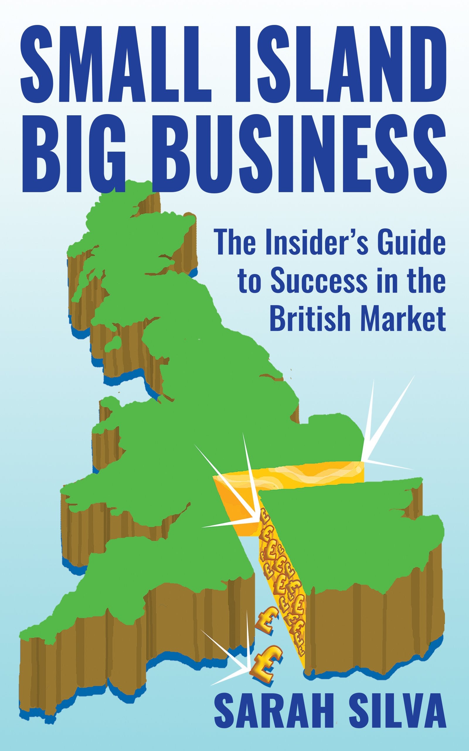 Small Island Big Business: The Insider's Guide To Success in The British Market Business, Finance & Career