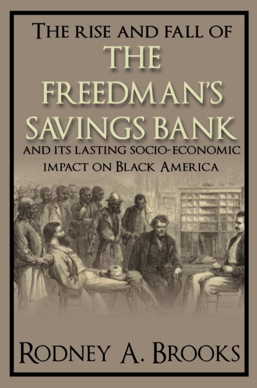The Rise and Fall of The Freedman's Bank: And its Lasting Socio-Economic Impact on Black America Business, Finance & Career