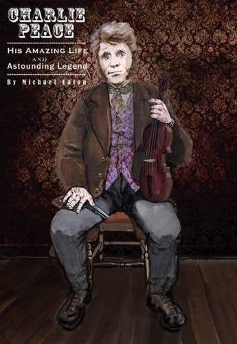 Charlie Peace: His Amazing Life and Astonishing Legend Politics & Society