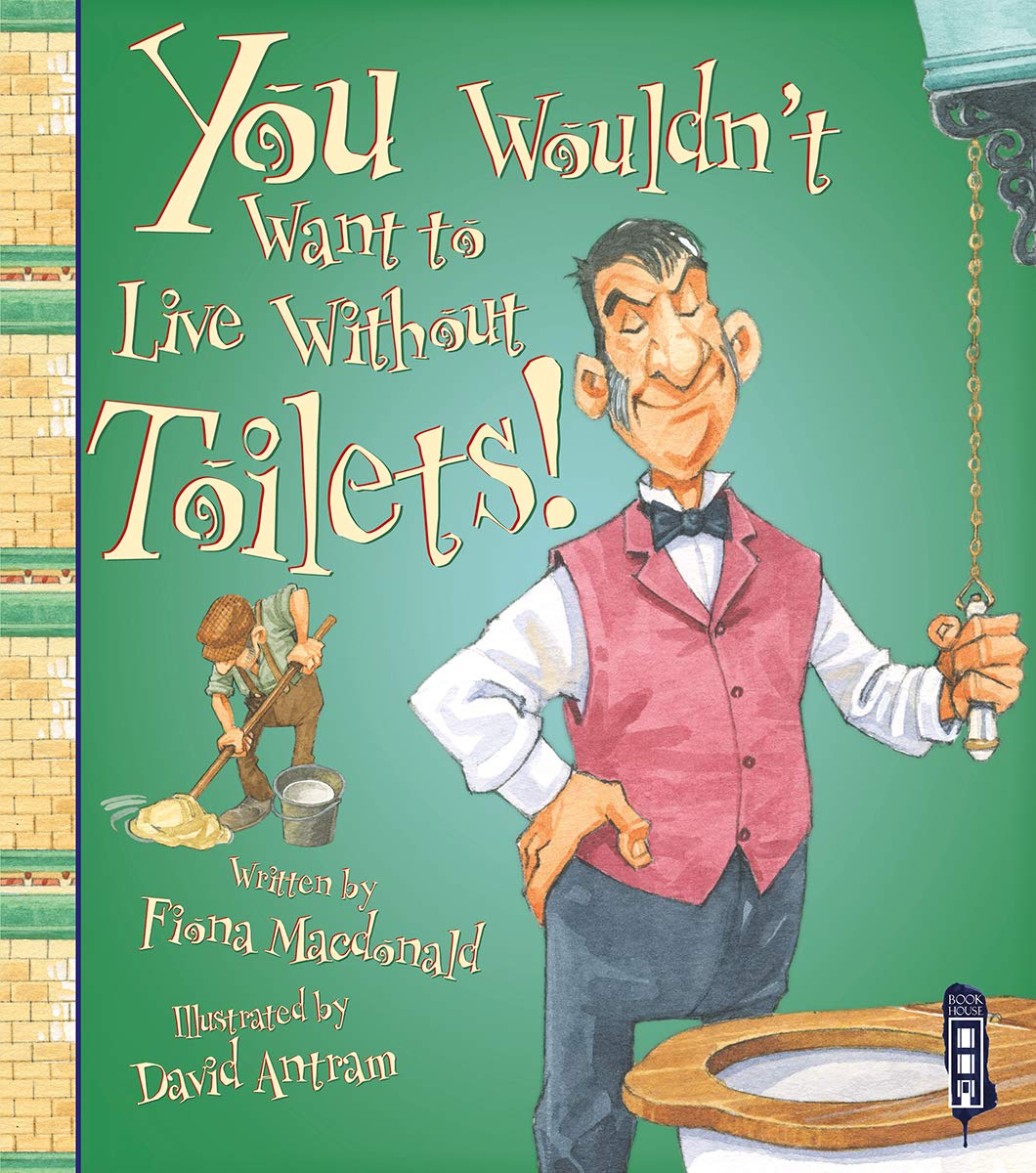 You Wouldn't Want To Live Without Toilets! Non-fiction