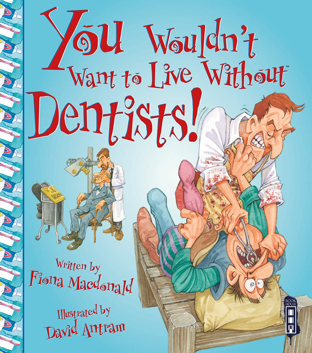 You Wouldn't Want To Live Without Dentists! Non-fiction