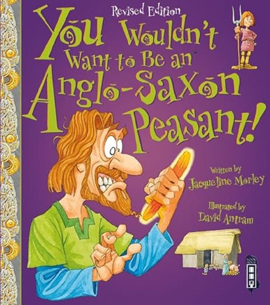 You Wouldn't Want To Be An Anglo-Saxon Peasant! Non-fiction