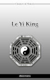 Le Yi-King : Texte primitif traduit par Charles de HARLEZ book