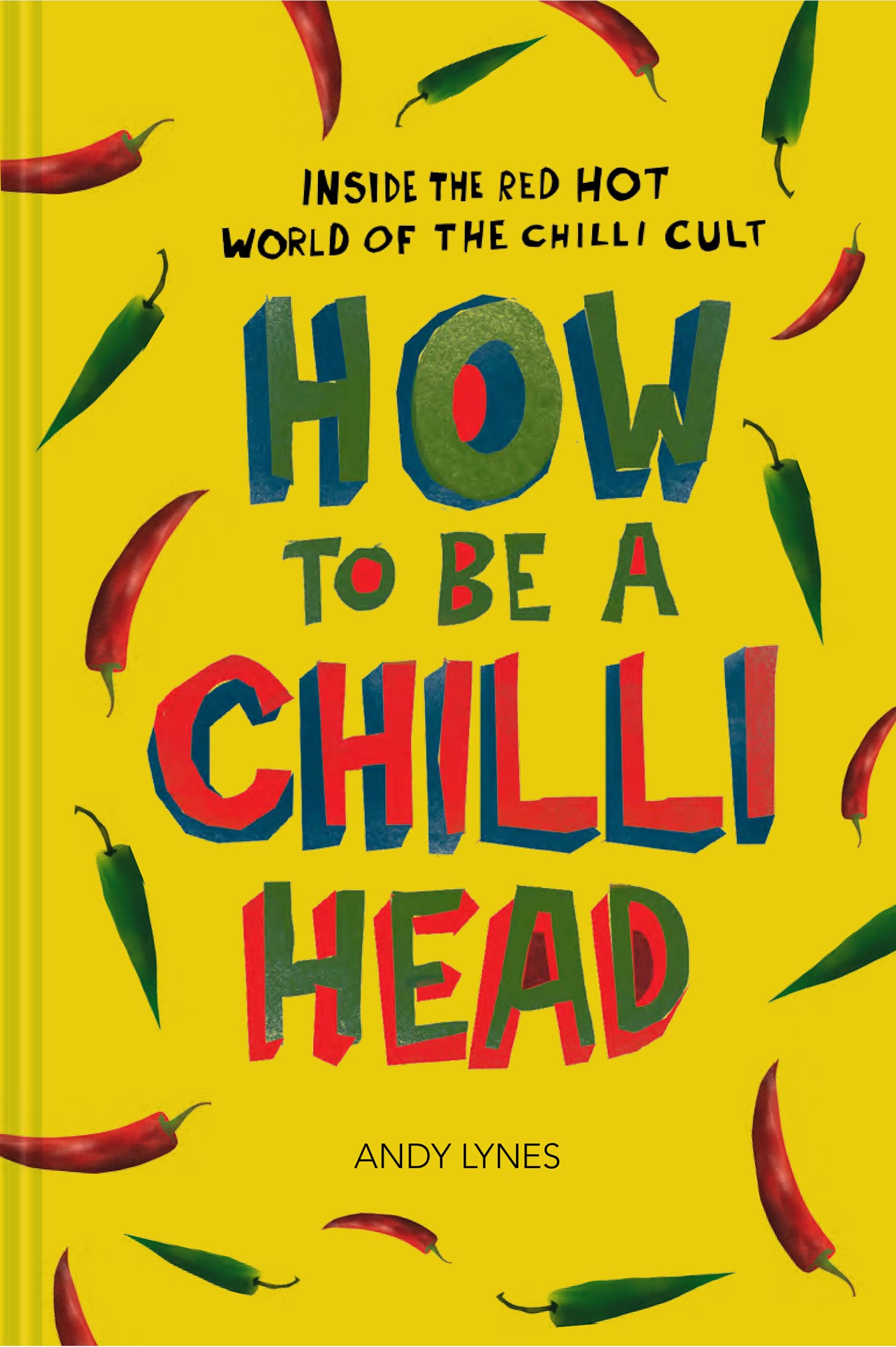 How to Be A Chilli Head: Inside the red-hot world of the chilli cult Books