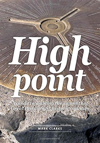 High Point: A Guide to Walking the Summits of Great Britain's 85 Historic Counties Leisure, Home & Garden