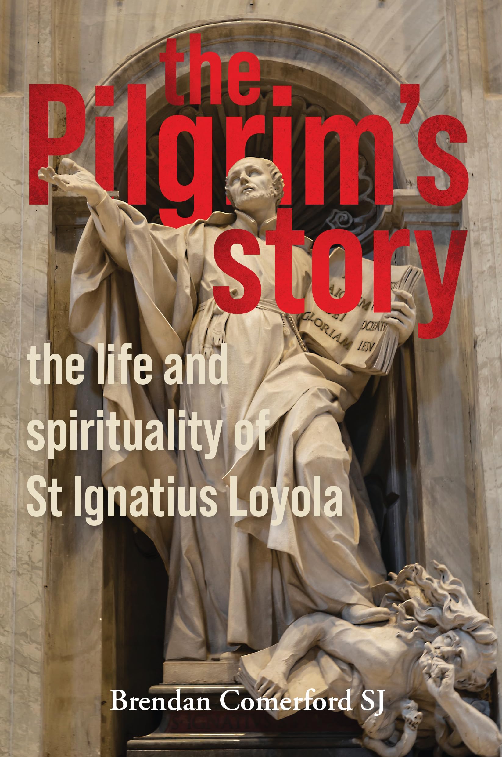 The Pilgrim's Story: The Life & Spirituality of St Ignatius Loyola: The Life & Spirituality of St Ignatius of Loyola Politics & Society Books