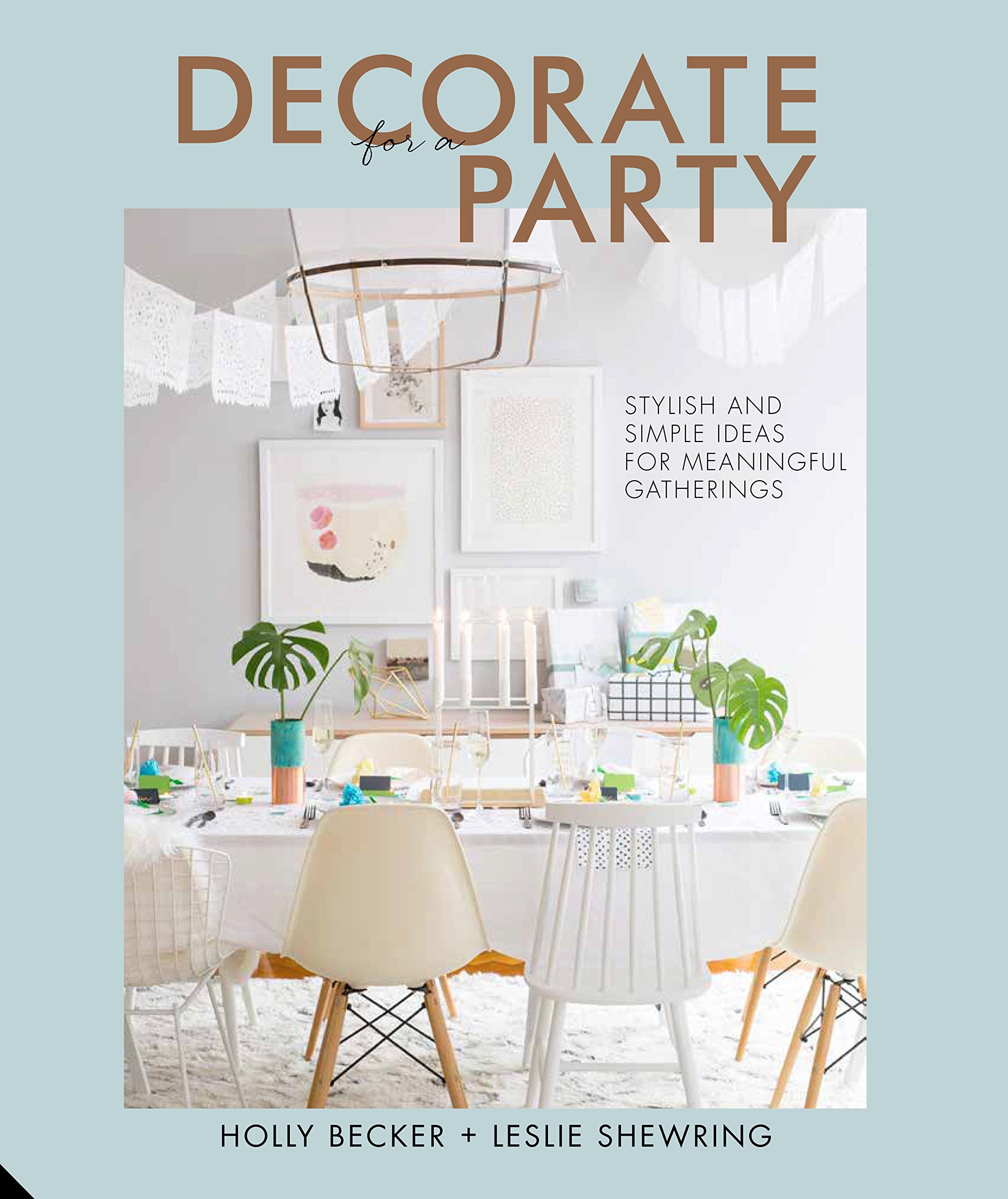Decorate for a Party: Stylish and Simple Ideas for Meaningful Gatherings Film, Art & Culture