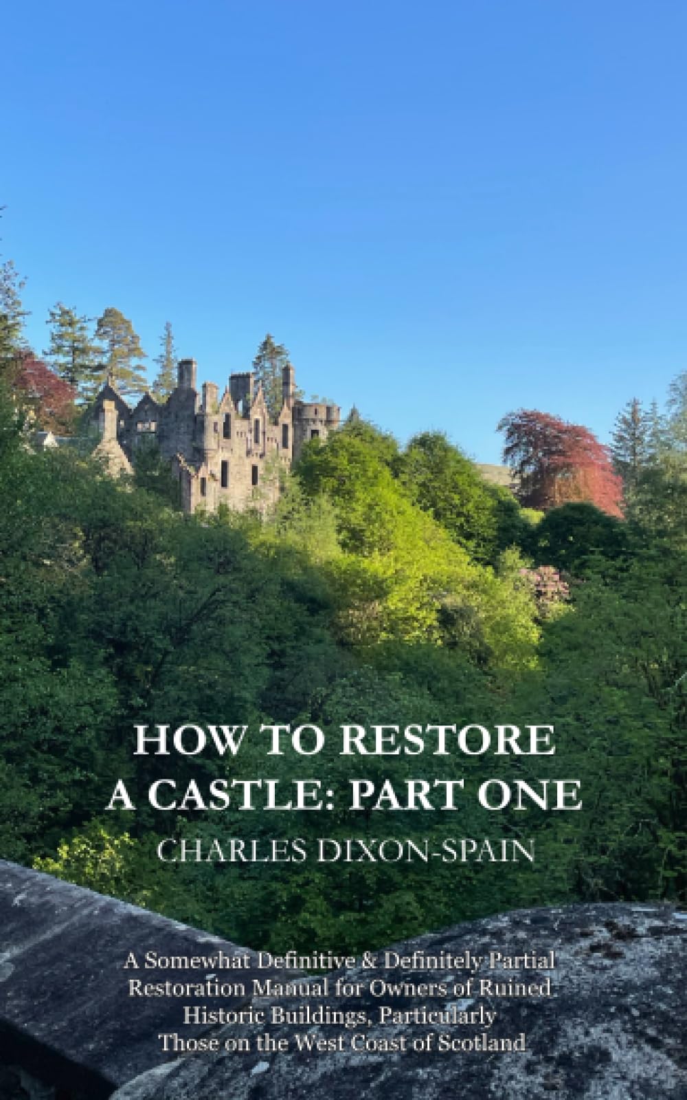 How To Restore a Castle: Part One: A Somewhat Definitive & Definitely Partial Restoration Manual for Owners of Ruined Historic Buildings, Particularly Those on the West Coast of Scotland Personalities Books