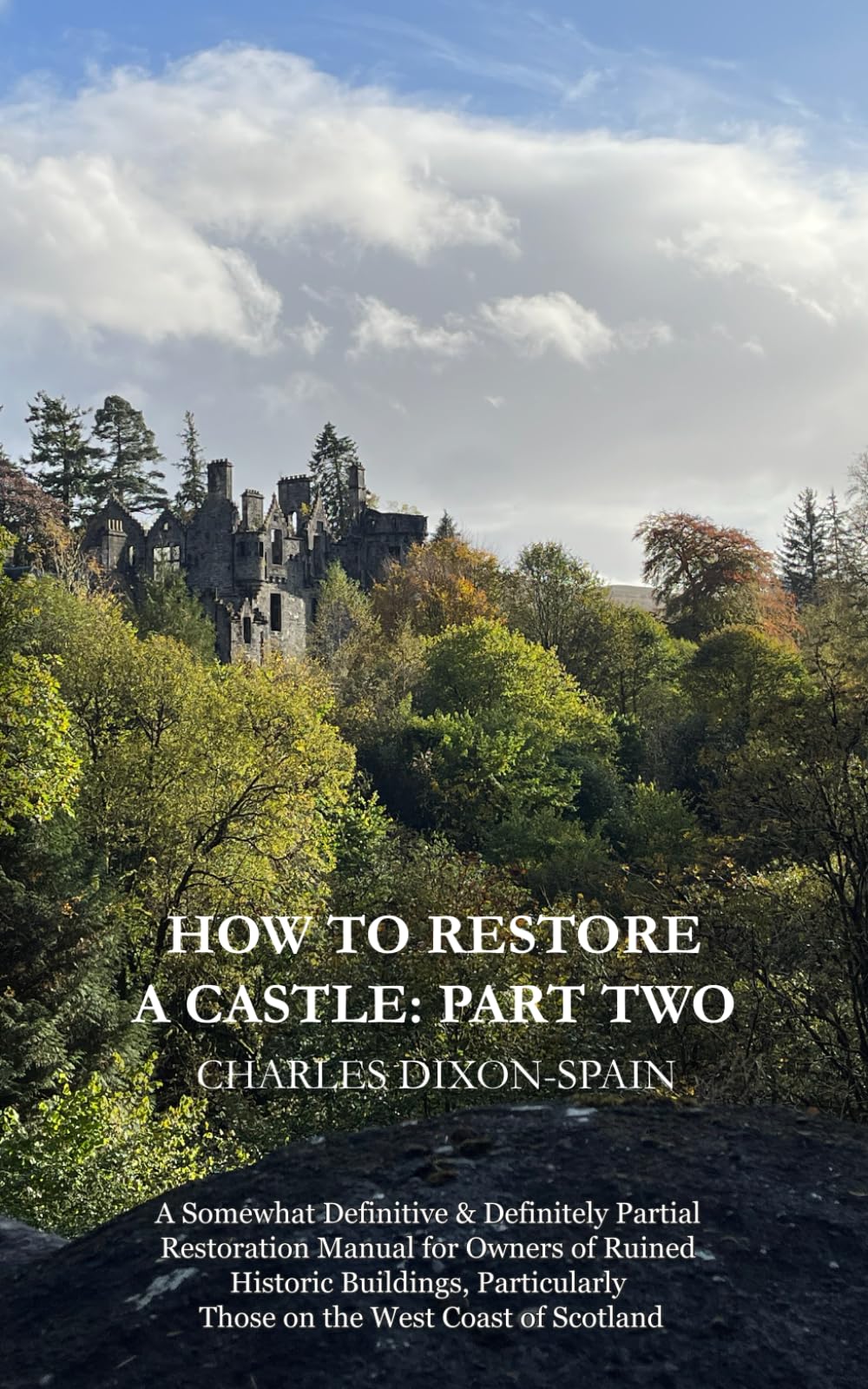 How to Restore a Castle: Part Two: A Somewhat Definitive & Definitely Partial Restoration Manual for Owners of Ruined Historic Buildings, Particularly Those on the West Coast of Scotland Memories