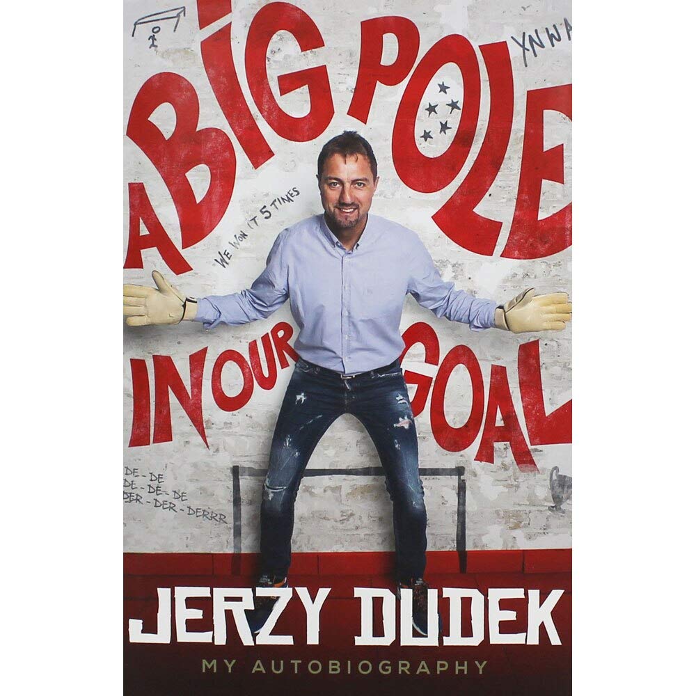 Jerzy Dudek: A Big Pole in Our Goal - Autobiography Sports
