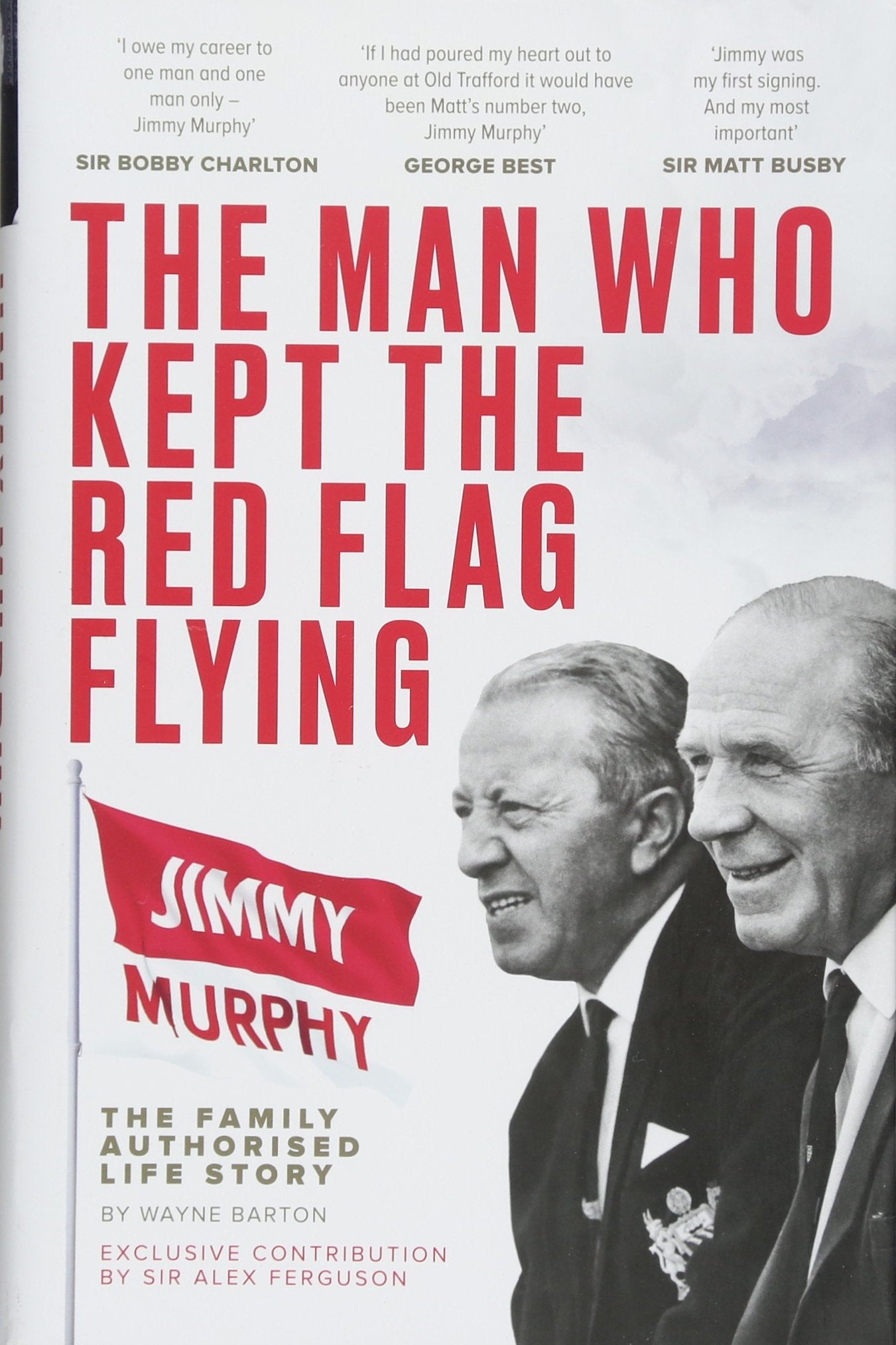 The Man Who Kept The Red Flag Flying: Jimmy Murphy: The Fully Authorised Life Story book