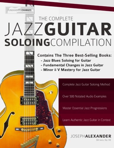 The Complete Jazz Guitar Soloing Compilation: Learn Authentic Jazz Guitar in context (Learn How to Play Jazz Guitar) Arts & Music