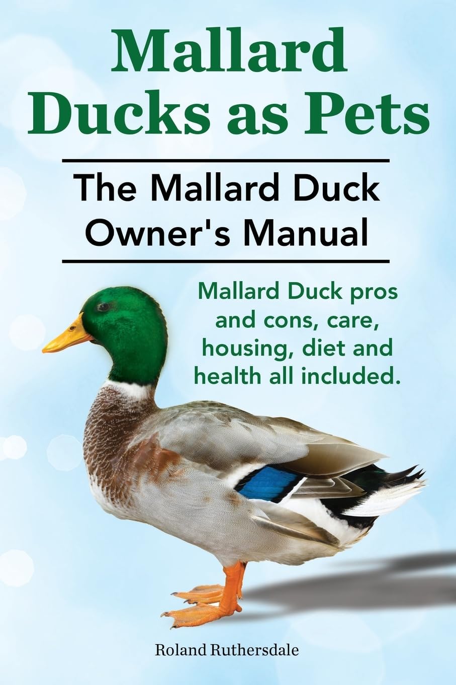 Mallard Ducks as Pets. The Mallard Duck Owner's Manual. Mallard Duck pros and cons, care, housing, diet and health all included. Pets