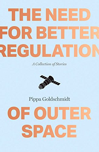 The Need for Better Regulation of Outer Space: A Collection of Short Stories Essays & Short Stories