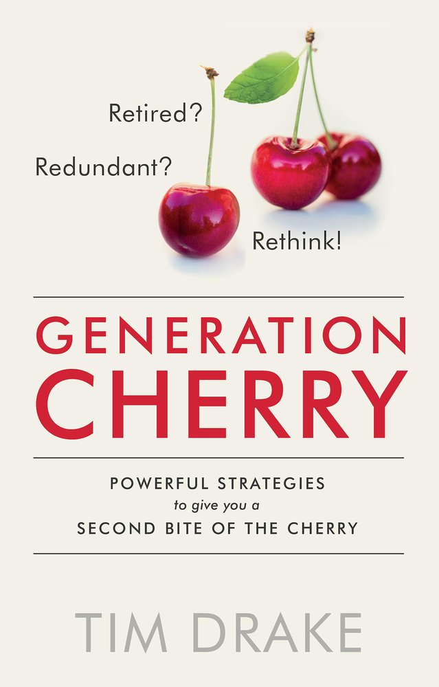 Generation Cherry: Retired? Redundant? Rethink! Powerful Strategies to Give You a Second Bite of the Cherry Business, Finance & Career
