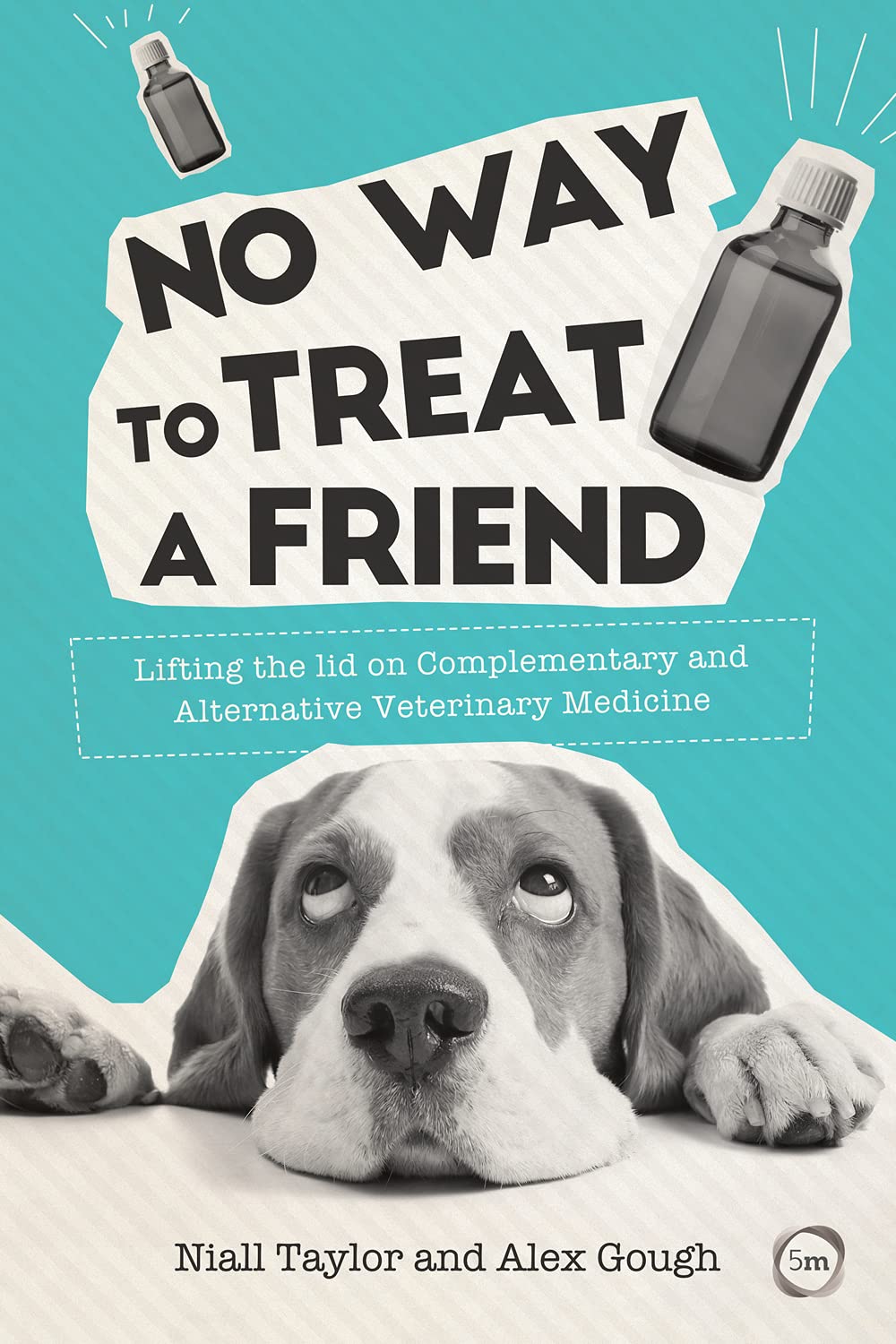 No Way to Treat a Friend: Lifting the Lid on Complementary and Alternative Veterinary Medicine (Evidence Based Science) Medicine