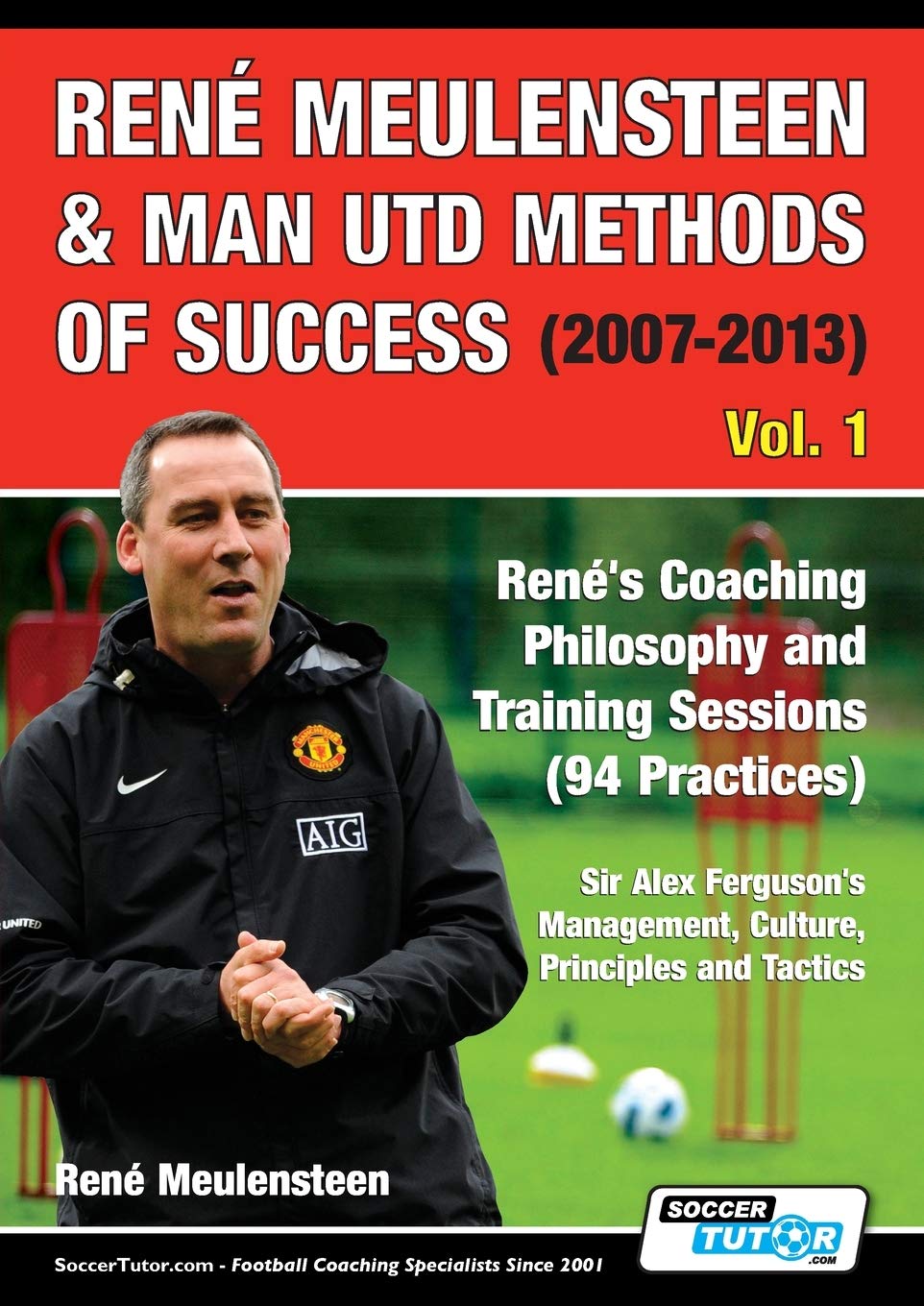 René Meulensteen & Man Utd Methods of Success (2007-2013) - René's Coaching Philosophy and Training Sessions (94 Practices), Sir Alex Ferguson's ... Principles and Tactics (Volume, Band 1) Leisure & Fun