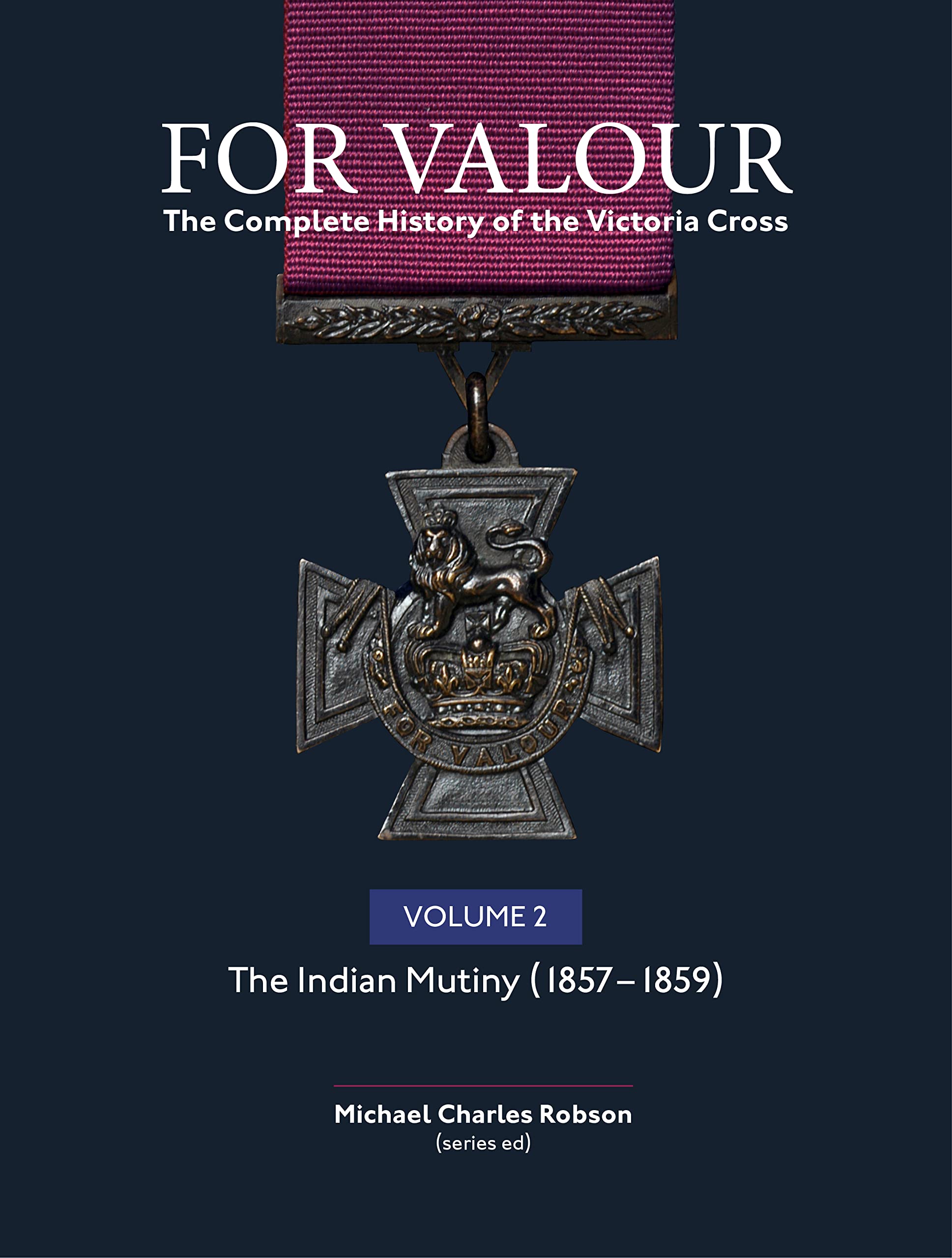 For Valour the Complete History of the Victoria Cross: The Indian Mutiny, 1857-1859 (2) Social Sciences