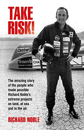Take Risk!: The Amazing Story of the People Who Made Possible Richard Noble's Extreme Projects on Land, at Sea and in the Air Sports Books