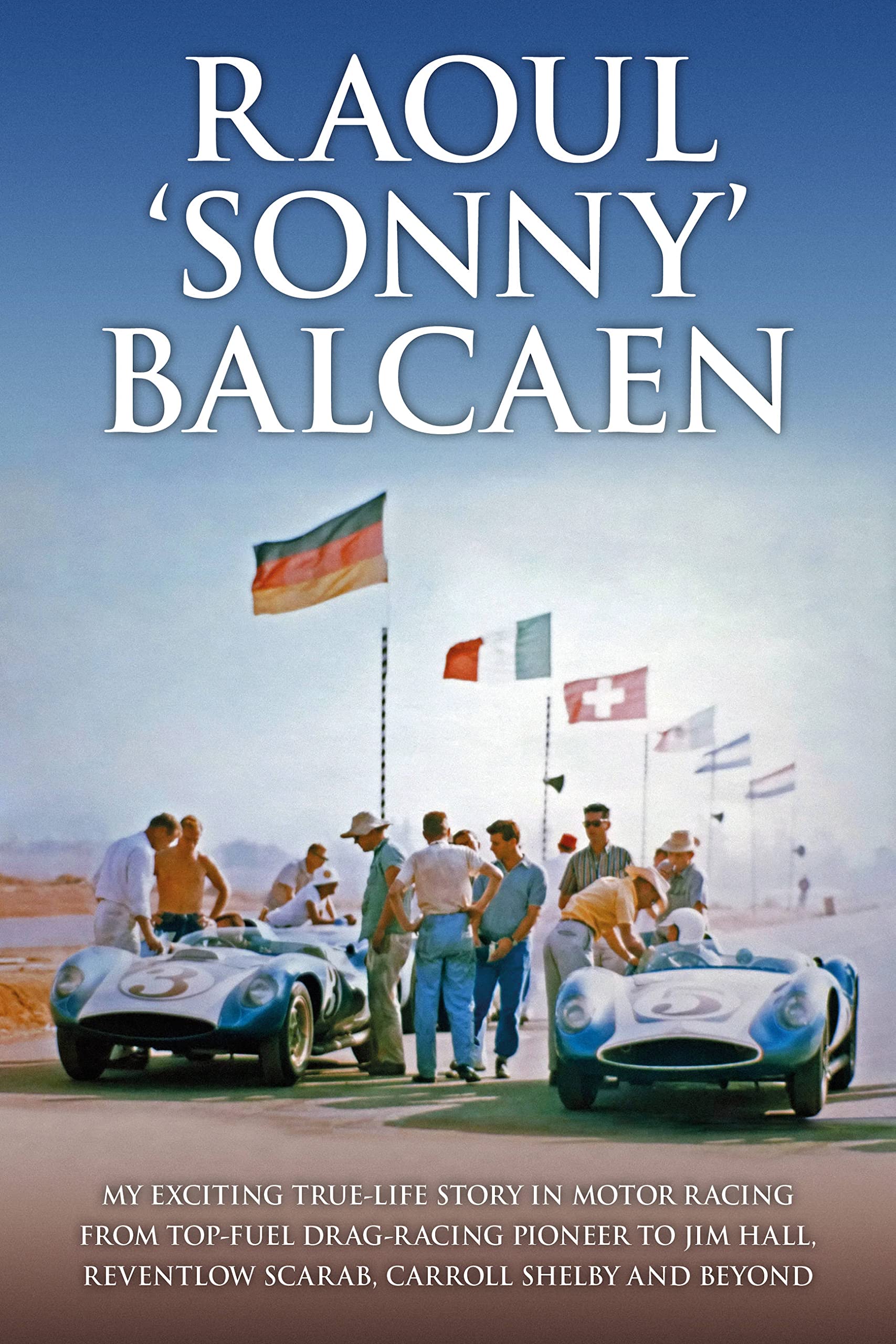 Raoul 'sonny' Balcaen: My Exciting True-Life Story in Motor Racing from Top-Fuel Drag-Racing Pioneer to Jim Hall, Reventlow Scarab, Carroll Shelby and Beyond Sports Books