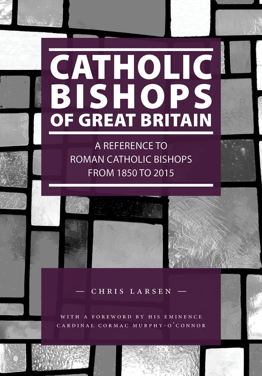Catholic Bishops of Great Britain: A Reference to Roman Catholic Bishops from 1850 to 2015 Religion & Esotericism