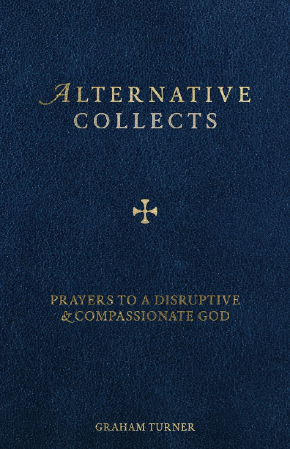 Alternative Collects: Prayers to a Disruptive and Compassionate God Religion & Esotericism