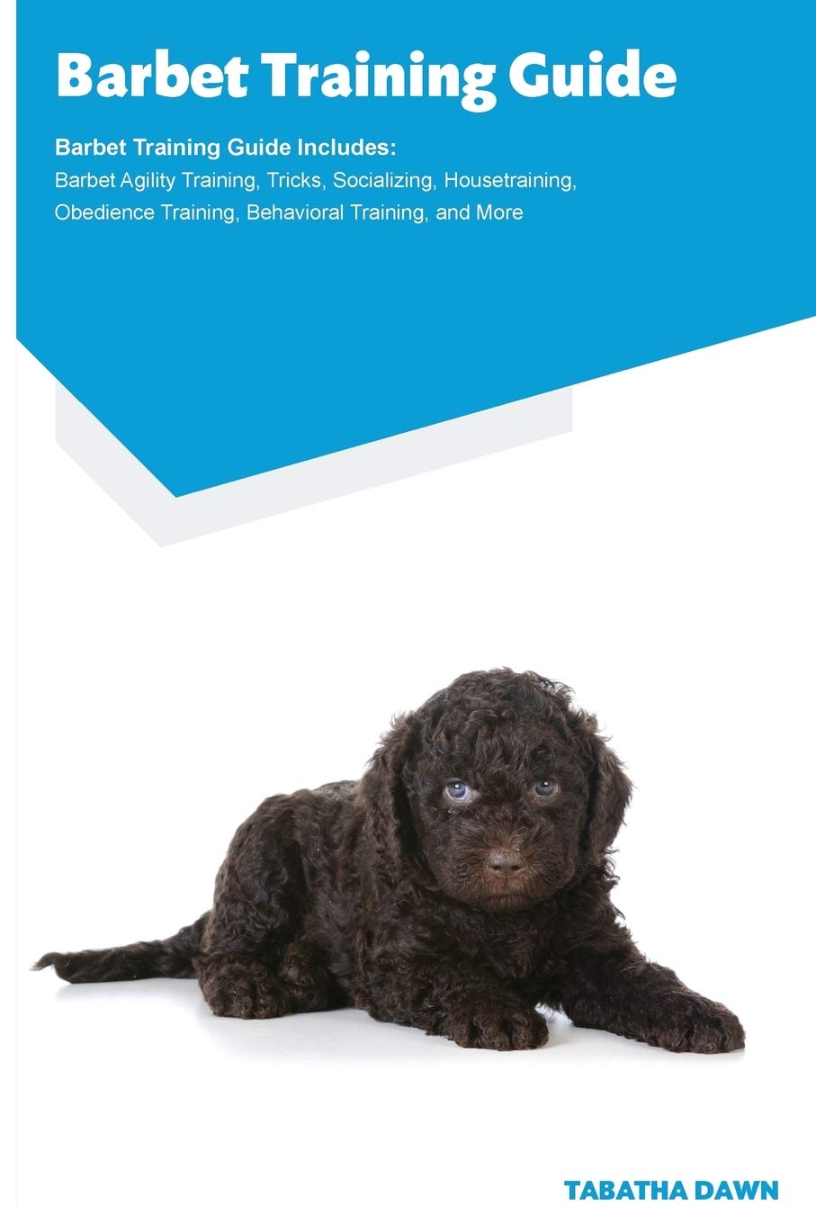 Barbet Training Guide Barbet Training Guide Includes: Barbet Agility Training, Tricks, Socializing, Housetraining, Obedience Training, Behavioral ... Training, Behavioral Training, and More Pets