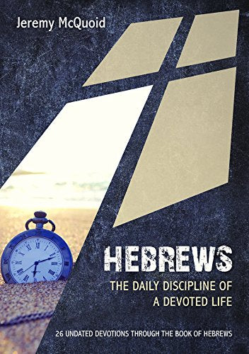Hebrews: The Daily Discipline of a Devoted Life - 26 undated devotions through the book of Hebrews book