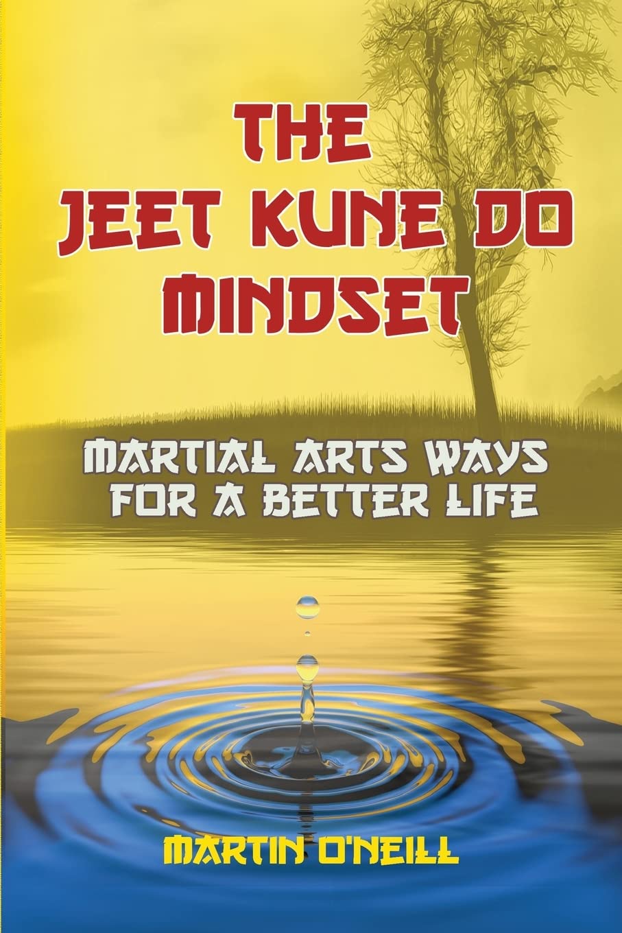 The Jeet Kune Do Mindset: Martial Arts Ways for a Better Life Leisure & Fun