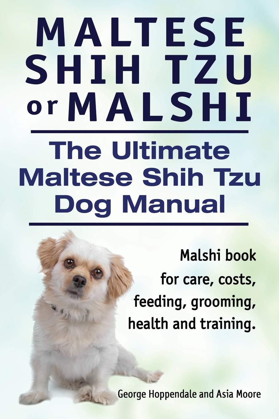 Maltese Shih Tzu or Malshi. The Ultimate Maltese Shih Tzu Dog Manual. Malshi book for care, costs, feeding, grooming, health. Pets